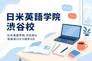 日米英語学院 渋谷校の場所と特徴を紹介する記事のアイキャッチ